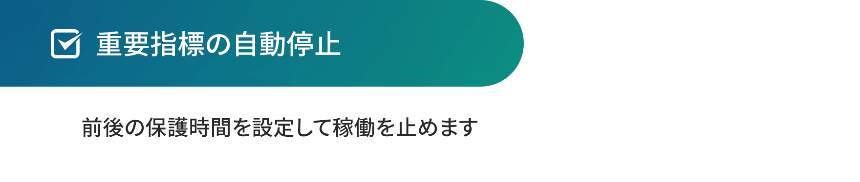 重要指標の自動停止。前後の保護時間を設定して稼働を止めます。